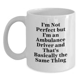 Funny Ambulance Driver Gifts for Men, White Coffee Mug, I'm Not Perfect But I'm An Ambulance Driver And That's Basically The Same Thing, Birthday Unique Gifts from Friends, Coworkers - Main