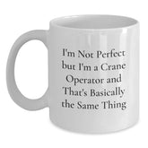 Funny Crane Operator Gifts for Men - White Coffee Mug - 'I'm Not Perfect But I'm A Crane Operator And That's Basically The Same Thing' - Unique Christmas Memorable Presents from Friends to Family - Main