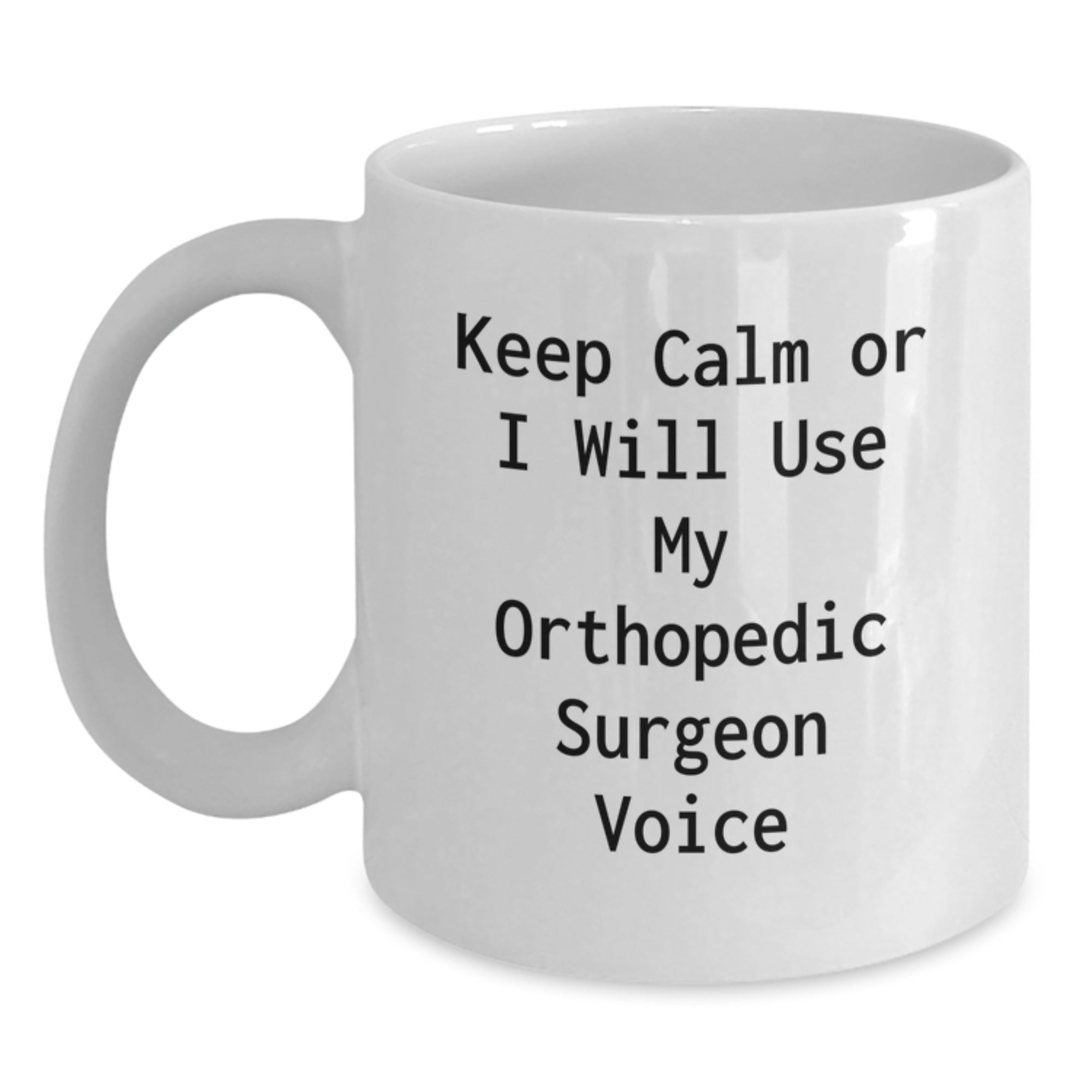 Funny Orthopedic Surgeon Gifts for Men - White Coffee Mug - Christmas Unique Presents from Friends - Keep Calm Or I Will Use My Orthopedic Surgeon Voice - Main