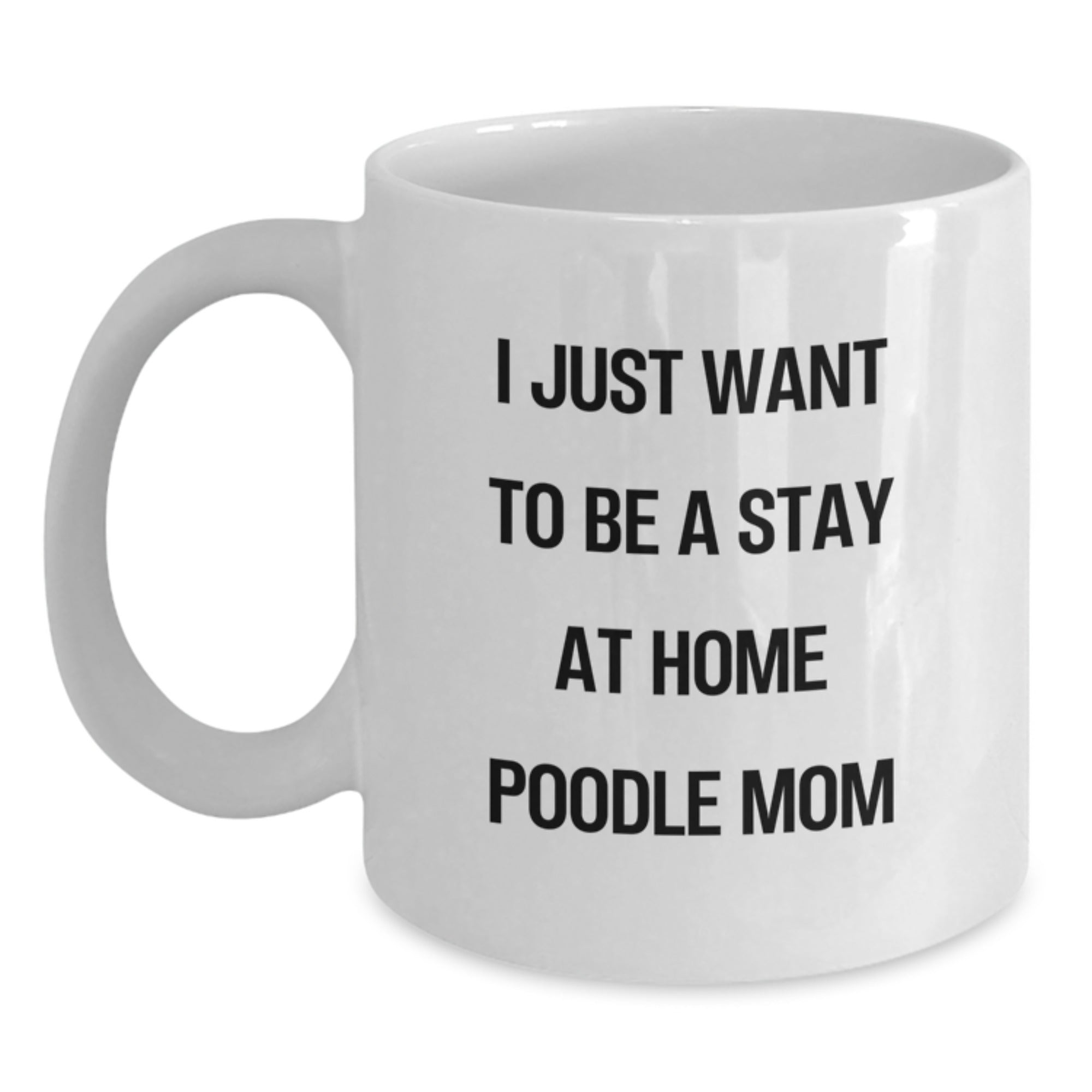 Funny Poodle Dog Gifts from Mom for Christmas Morning, Unique White Coffee Mug, 'I Just Want To Be A Stay At Home Poodle Mom' Quote - Main