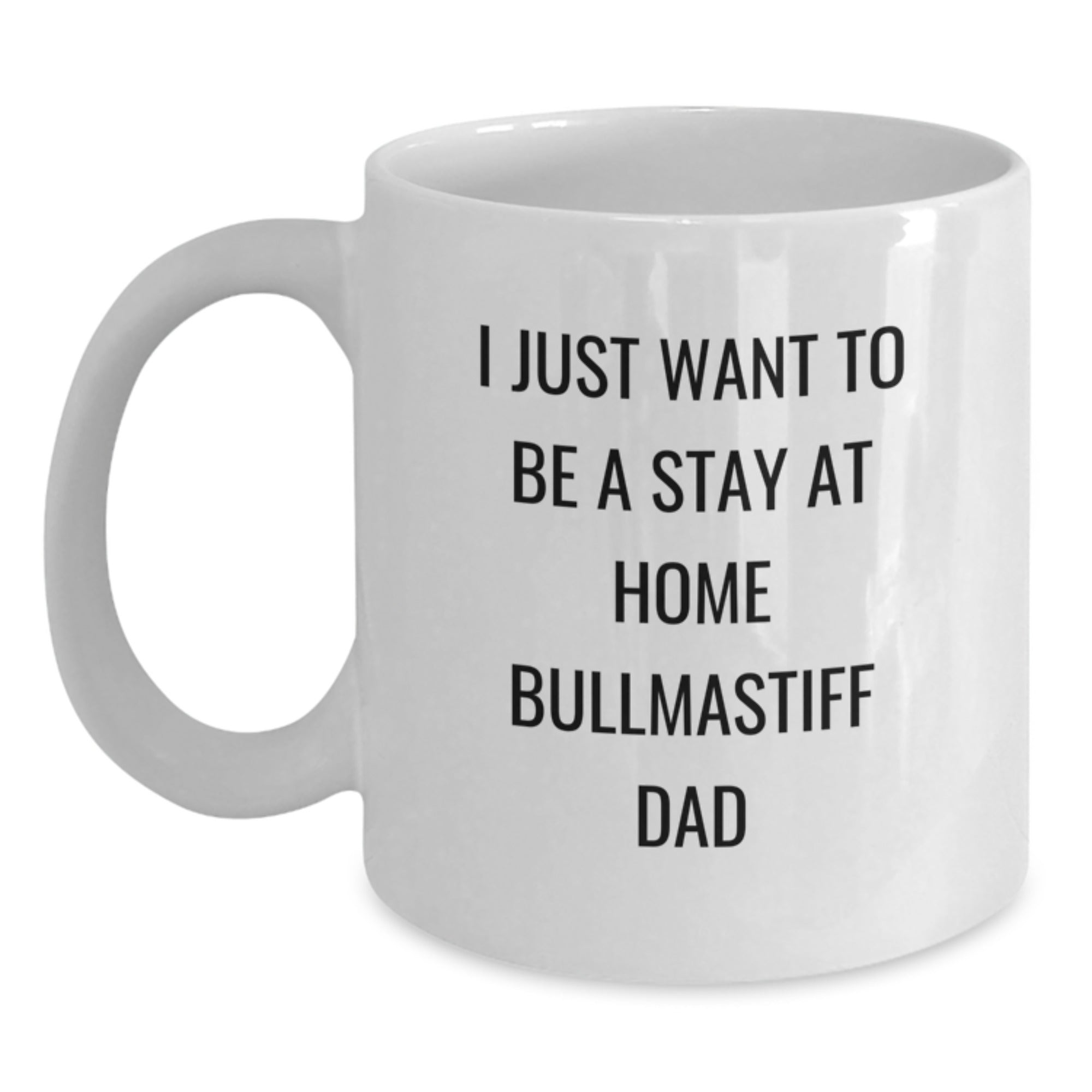 Funny Bullmastiff Dog Gifts from Dad to Grad, 'I Just Want To Be A Stay At Home Bullmastiff Dad' White Coffee Mug, 11oz or 15oz Capacity, Ceramic Material, Microwave and Dishwasher Safe - Main
