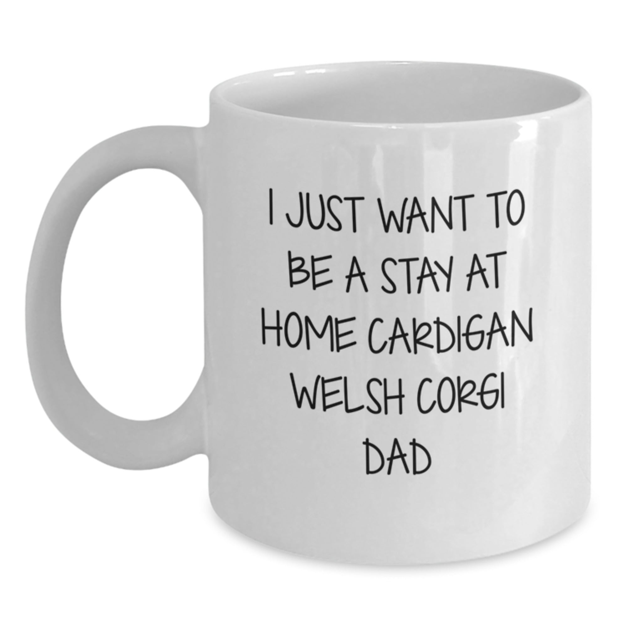 Funny Cardigan Welsh Corgi Dog Gifts from Dad to Cardigan Welsh Corgi Dad for Graduation, I Just Want To Be A Stay At Home Cardigan Welsh Corgi Dad, White Coffee Mug - Main