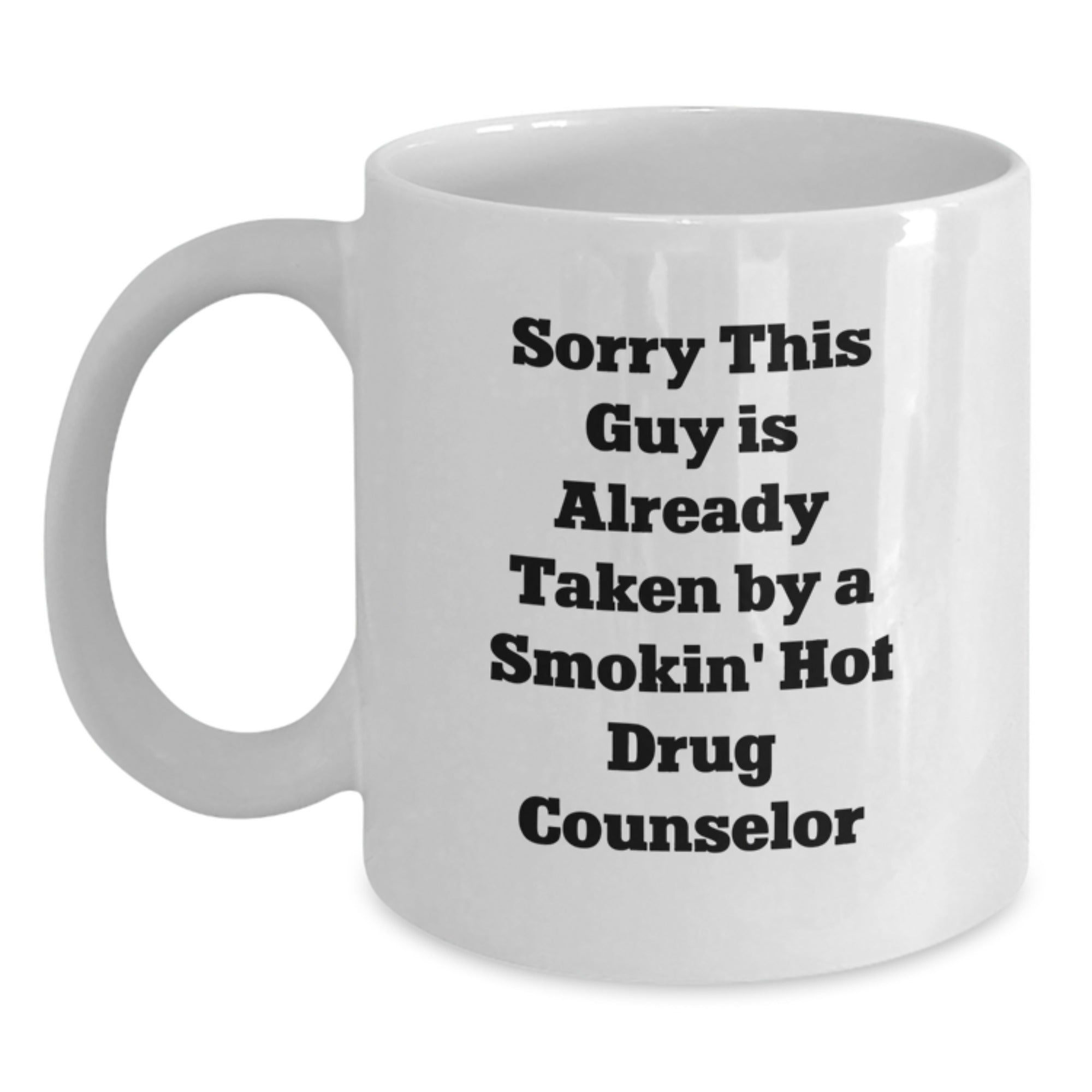 Funny Drug Counselor Gifts for Men from Friends - White Coffee Mug - Sorry This Guy Is Already Taken By A Smokin' Hot Drug Counselor - Main