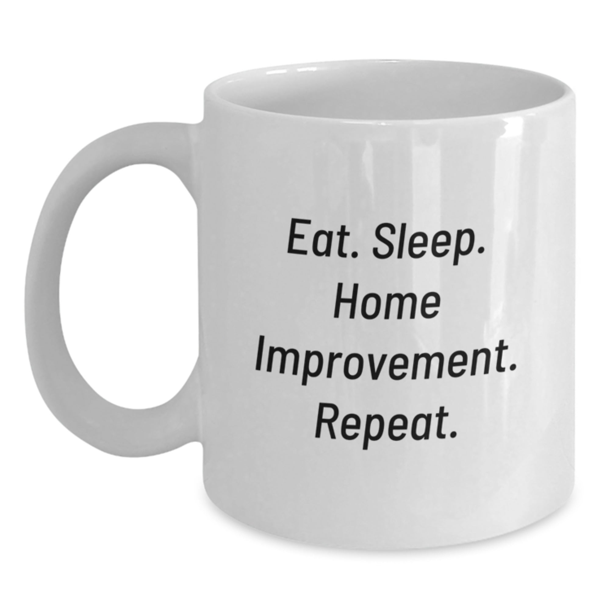 Funny Home Improvement White Coffee Mug Gifts from Friends for Graduation Home Improvement Enthusiasts Eat. Sleep. Home Improvement. Repeat. - Main
