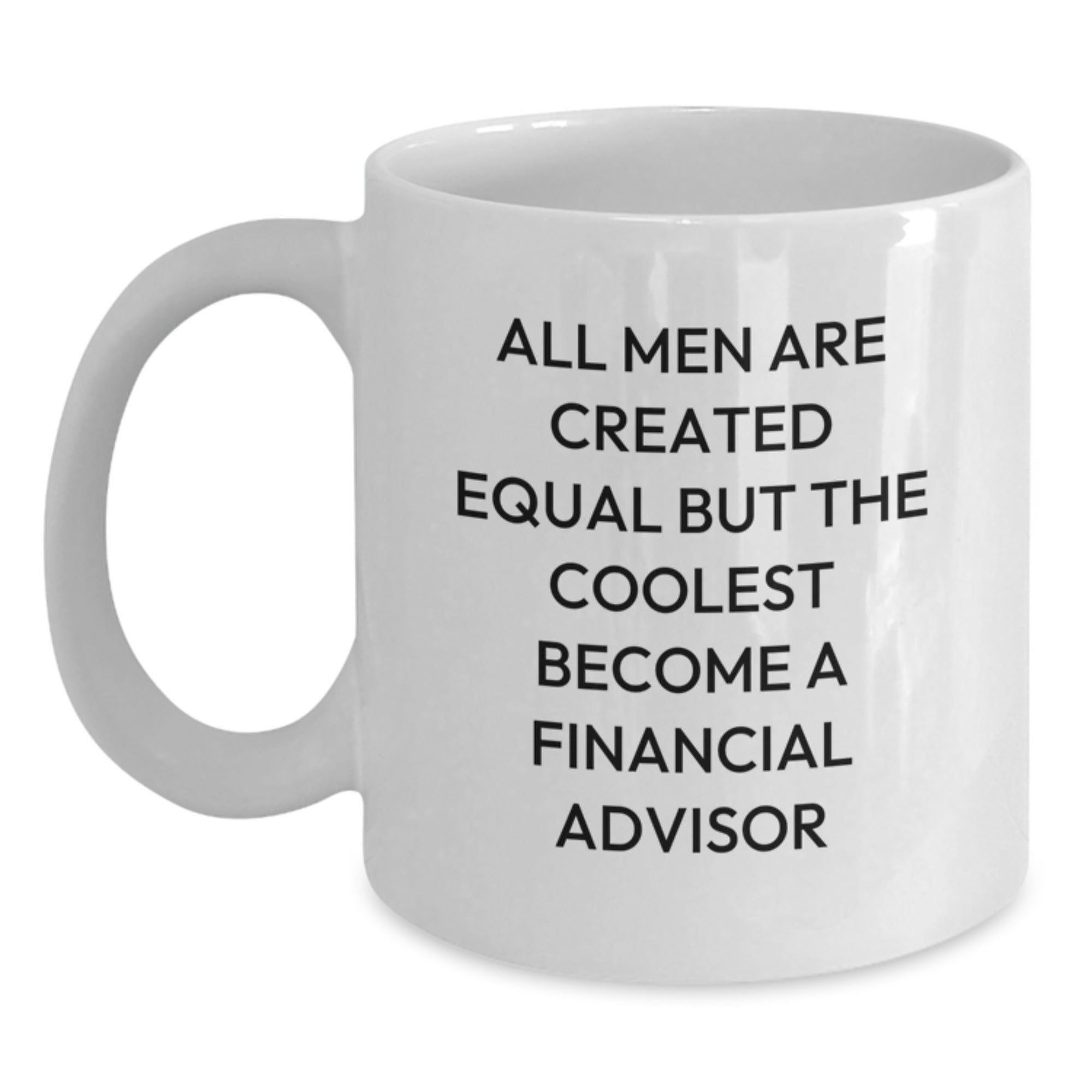 Gifts from Men for Financial Advisor Friends, Unique White Coffee Mugs with Funny Quote All Men Are Created Equal But The Coolest Become A Financial Advisor, Christmas Unique Gifts - Main
