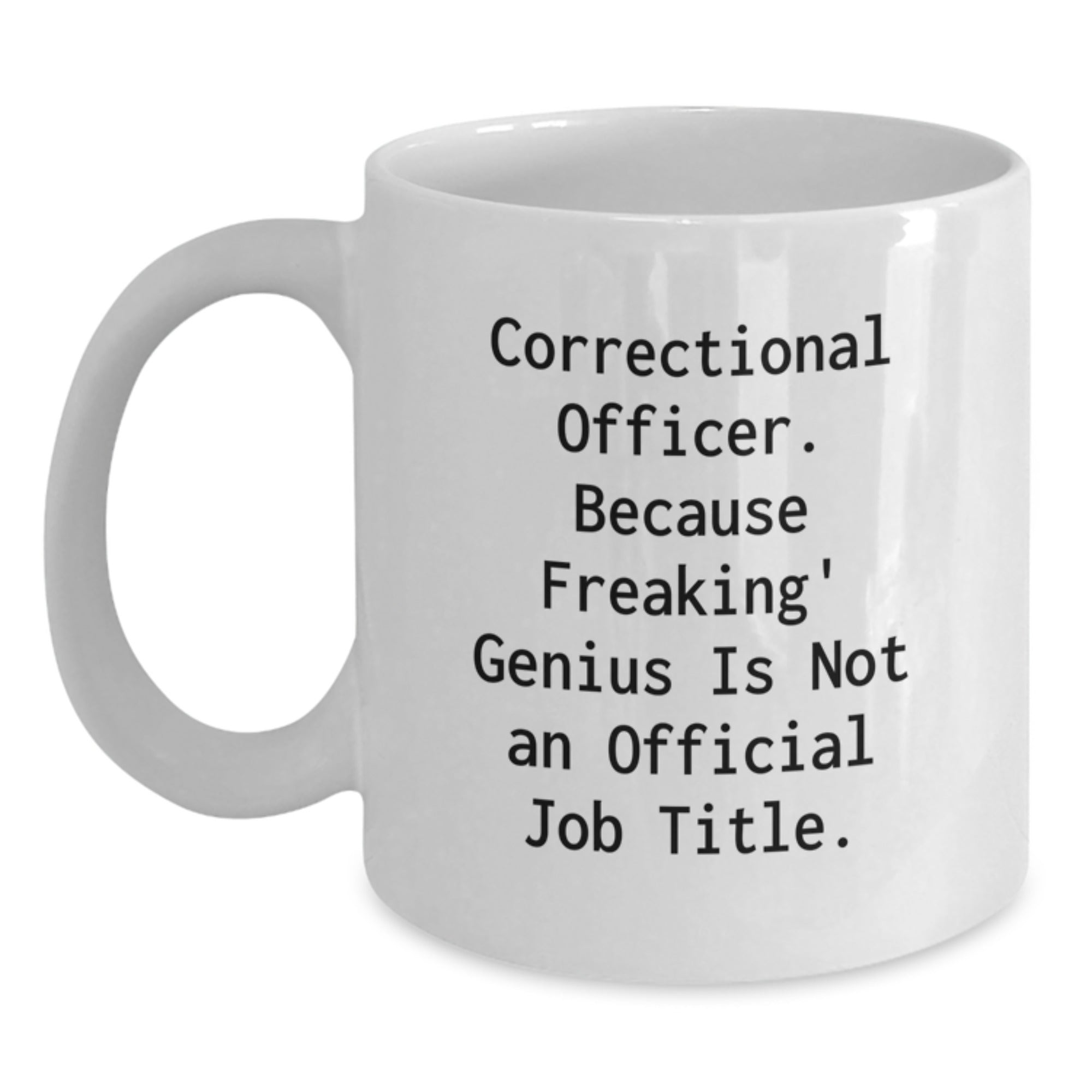 Funny Gifts for Correctional Officer Men - White Coffee Mug with 'Correctional Officer. Because Freaking' genius Is Not An Official Job Title.' Quote for Christmas Unique Presents - Main