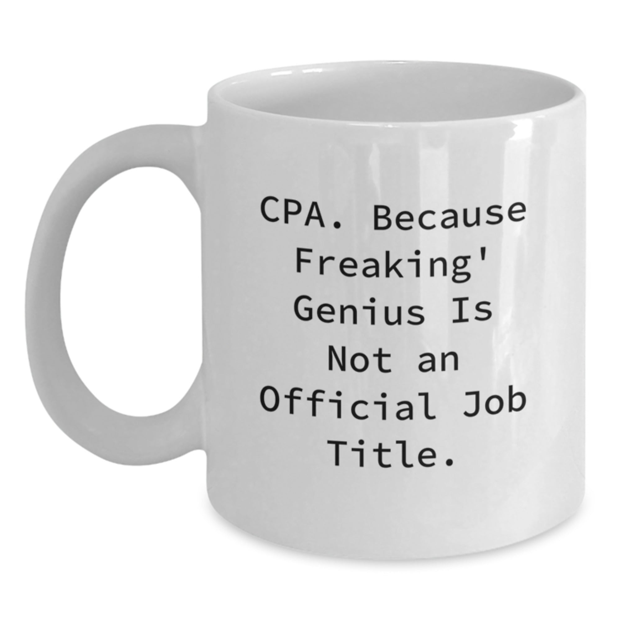 Make a Funny CPA Gift, Christmas Unique White Coffee Mugs for CPAs, Men, Women - Gifts from Friends, Coworkers, Family - Cpa. Because Freaking' genius Is Not An Official Job Title. - Main