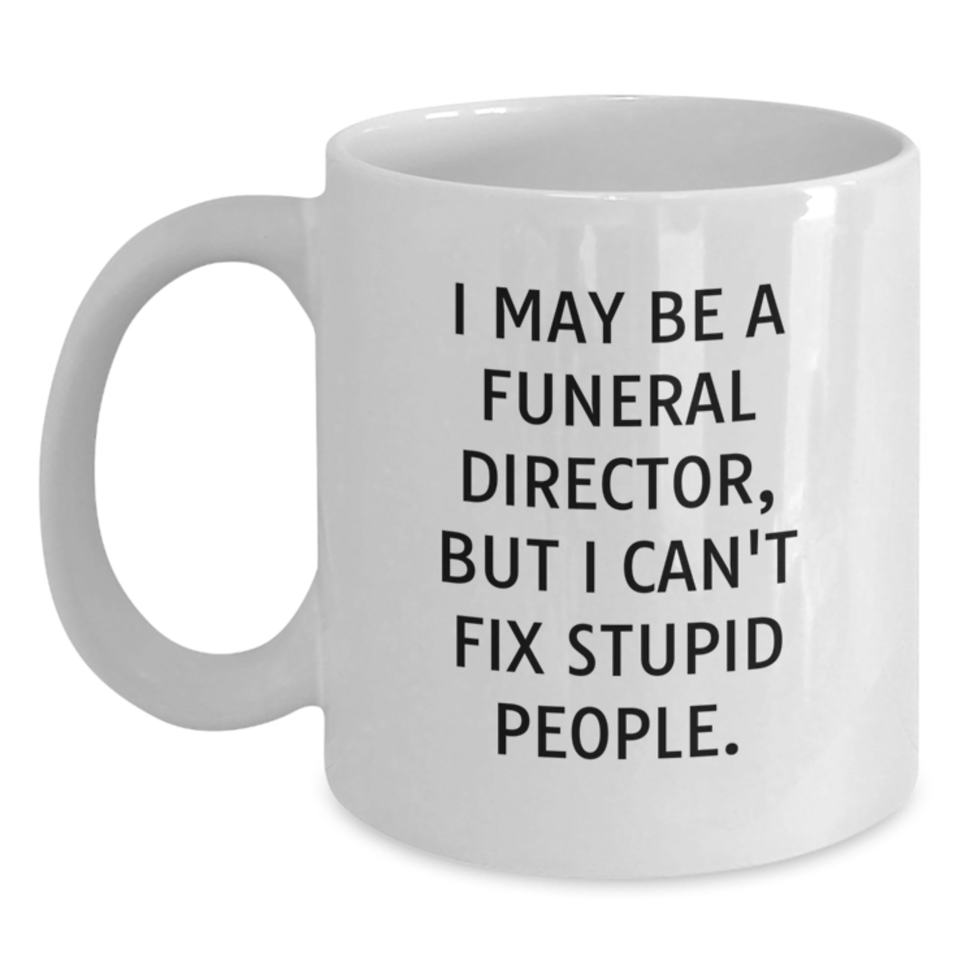 Funny Gifts for Funeral Directors | White Coffee Mug, 'I May Be A Funeral Director, But I Can't Fix People.' - Unique Christmas Unique Gifts from Men to Funeral Director - Main