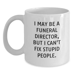 Funny Gifts for Funeral Directors | White Coffee Mug, 'I May Be A Funeral Director, But I Can't Fix People.' - Unique Christmas Unique Gifts from Men to Funeral Director - Main