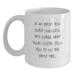Funny Clerk Gifts: 'If At First You Don't Succeed, Try Doing What Your Clerk Told You To Do The First Time.' White Coffee Mug for Graduation, Gifts from Family, Friends, or Coworkers for Clerk - Main
