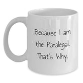 Paralegal Humor White Coffee Mug, Funny Gifts for Paralegal, Because I Am The Paralegal. That's Why., Gifts from Friends to Paralegal, Birthday Unique Gifts - Main