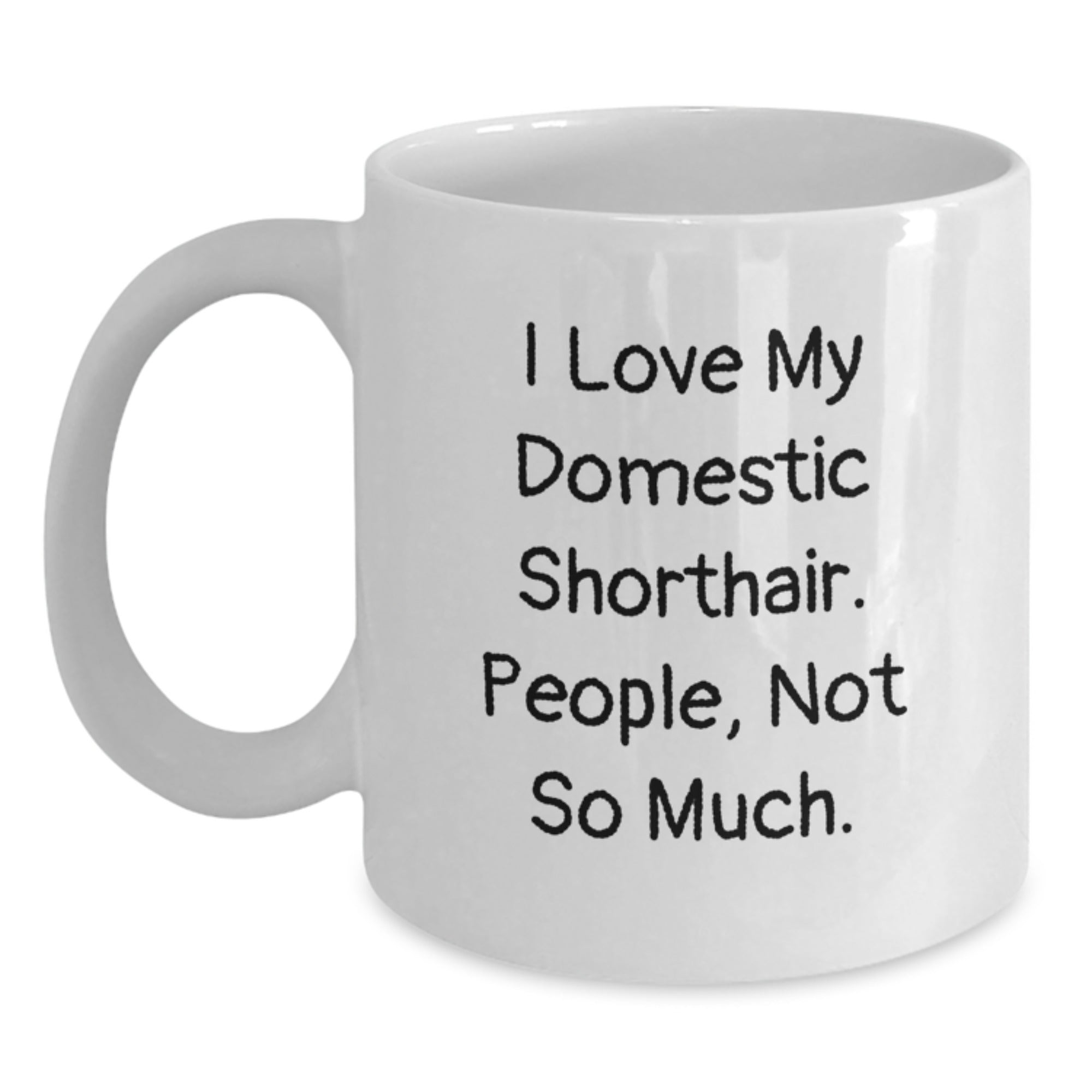 Domestic Shorthair Cat Lovers Funny Gifts for Men from Friends, I Love My Domestic Shorthair. People, Not So Much., White Coffee Mug for Graduation - Main