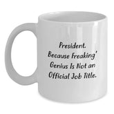 Funny President Gifts, White Coffee Mugs with 'President. Because Freaking genius Is Not An Official Job Title.' Quote, Gifts for President, Unique Christmas Unique Gifts from Men to Family - Main