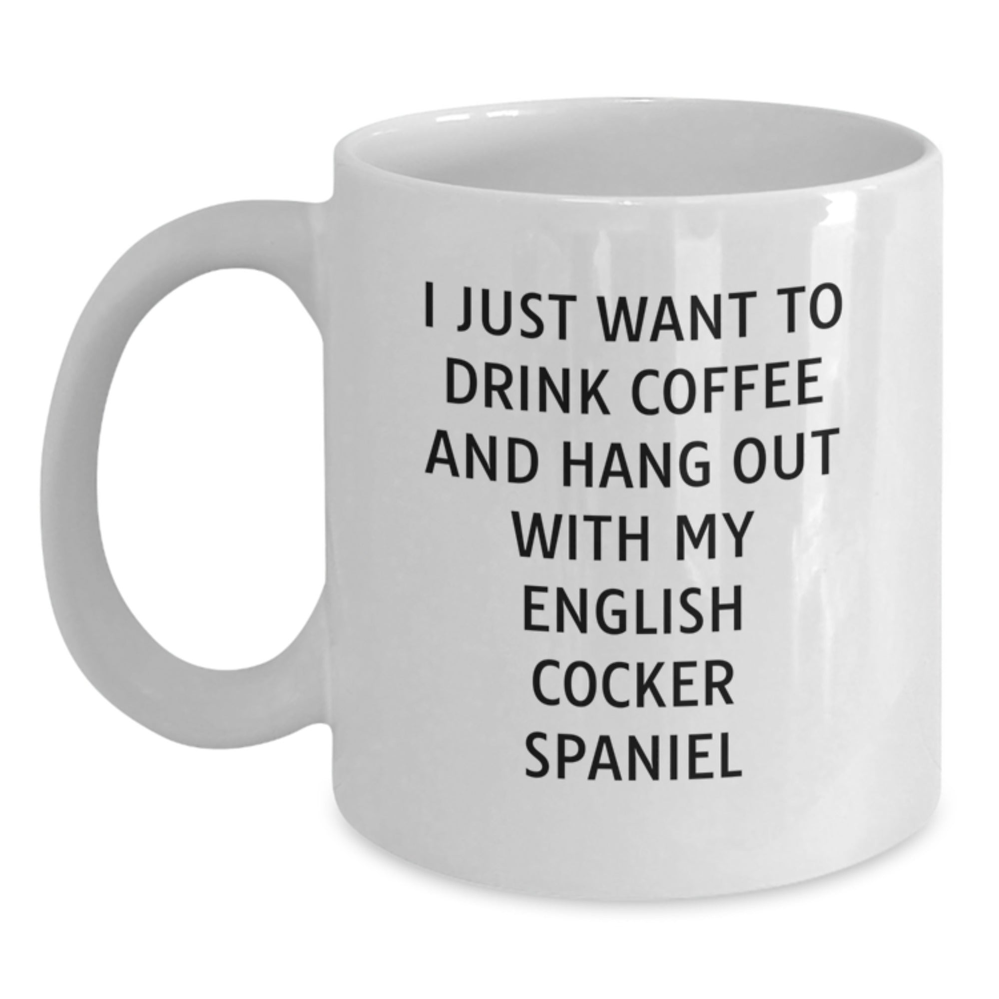 Funny English Cocker Spaniel Dog Gifts for Men from Women - I Just Want To Drink Coffee And Hang Out With My English Cocker Spaniel - White Coffee Mug for Birthday - Main