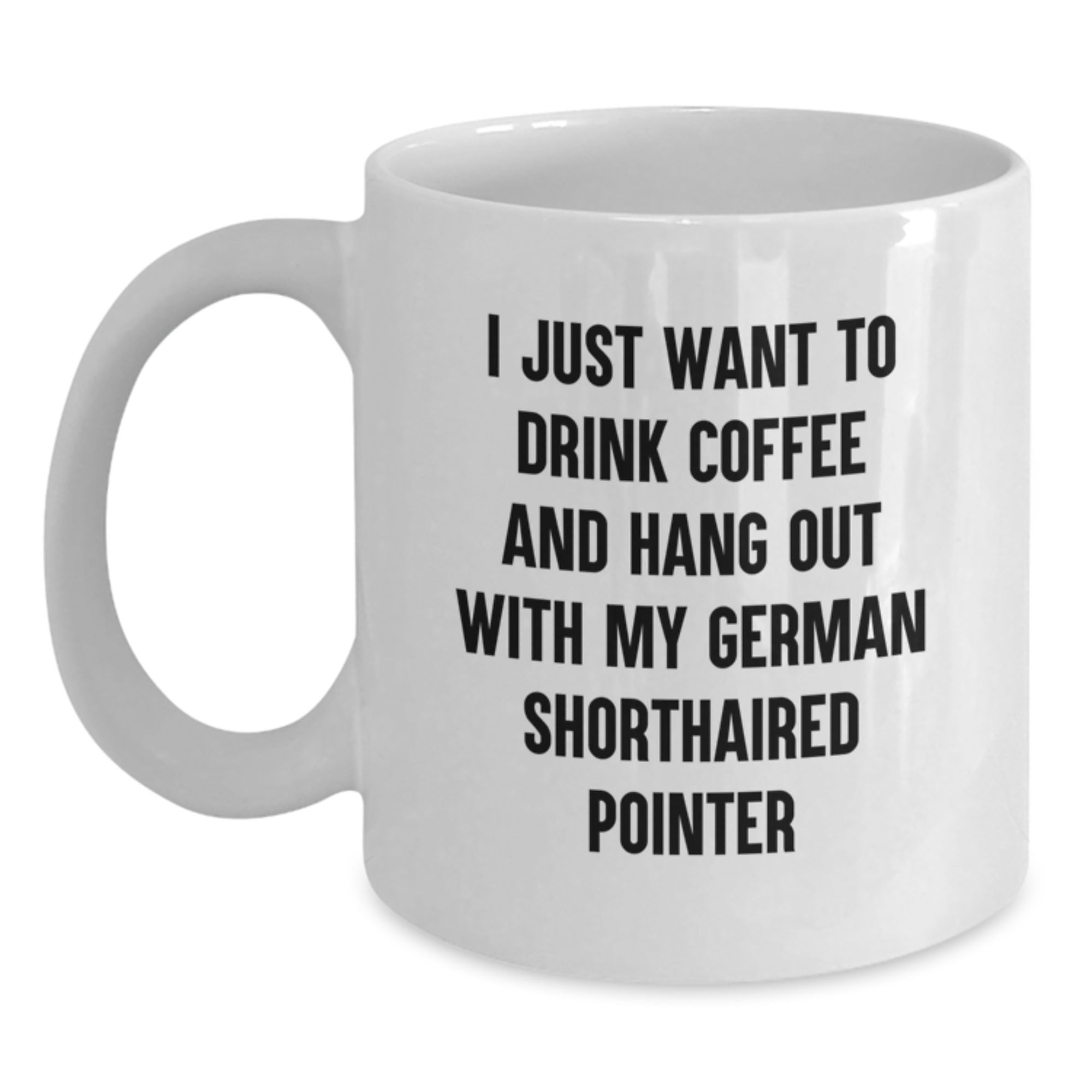 Funny German Shorthaired Pointer Dog Gifts from Men to Friends - I Just Want To Drink Coffee And Hang Out With My German Shorthaired Pointer, White Coffee Mug, Birthday Unique Gift - Main