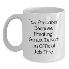 Funny Tax Preparer Gifts - White Coffee Mug for Tax Pros - 'Tax Preparer. Because Freaking' genius Is Not An Official Job Title.' - Main