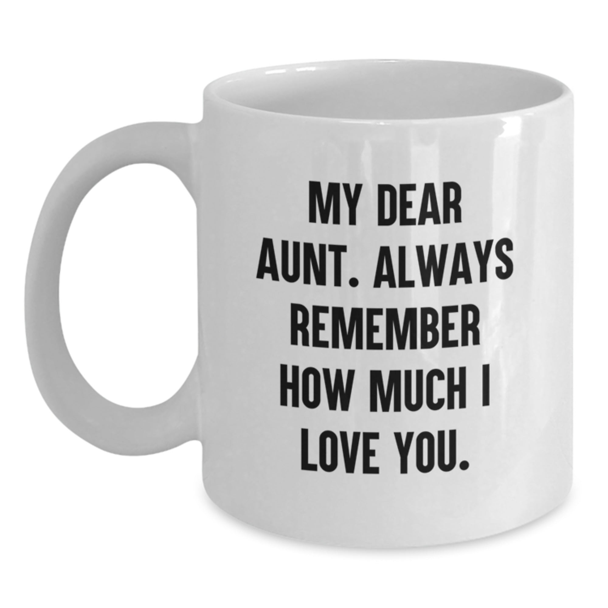 Funny Aunt Birthday Unique Gifts from Family - White Coffee Mug with 'My Dear Aunt. Always Remember How Much I Love You.' Quote for Aunt - Main