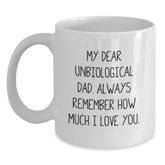 Funny Unbiological Dad Gifts for Men - White Coffee Mug - 'My Dear Unbiological Dad. Always Remember How Much I Love You.' - Ideal Gifts from Family to Unbiological Dad on Valentine's - Main