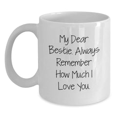 Funny Bestie Gifts, White Coffee Mug with My Dear Bestie. Always Remember How Much I Love You., Bestie Birthday Unique Gifts from Men to Bestie, Unique Bestie Gift for Her - Main