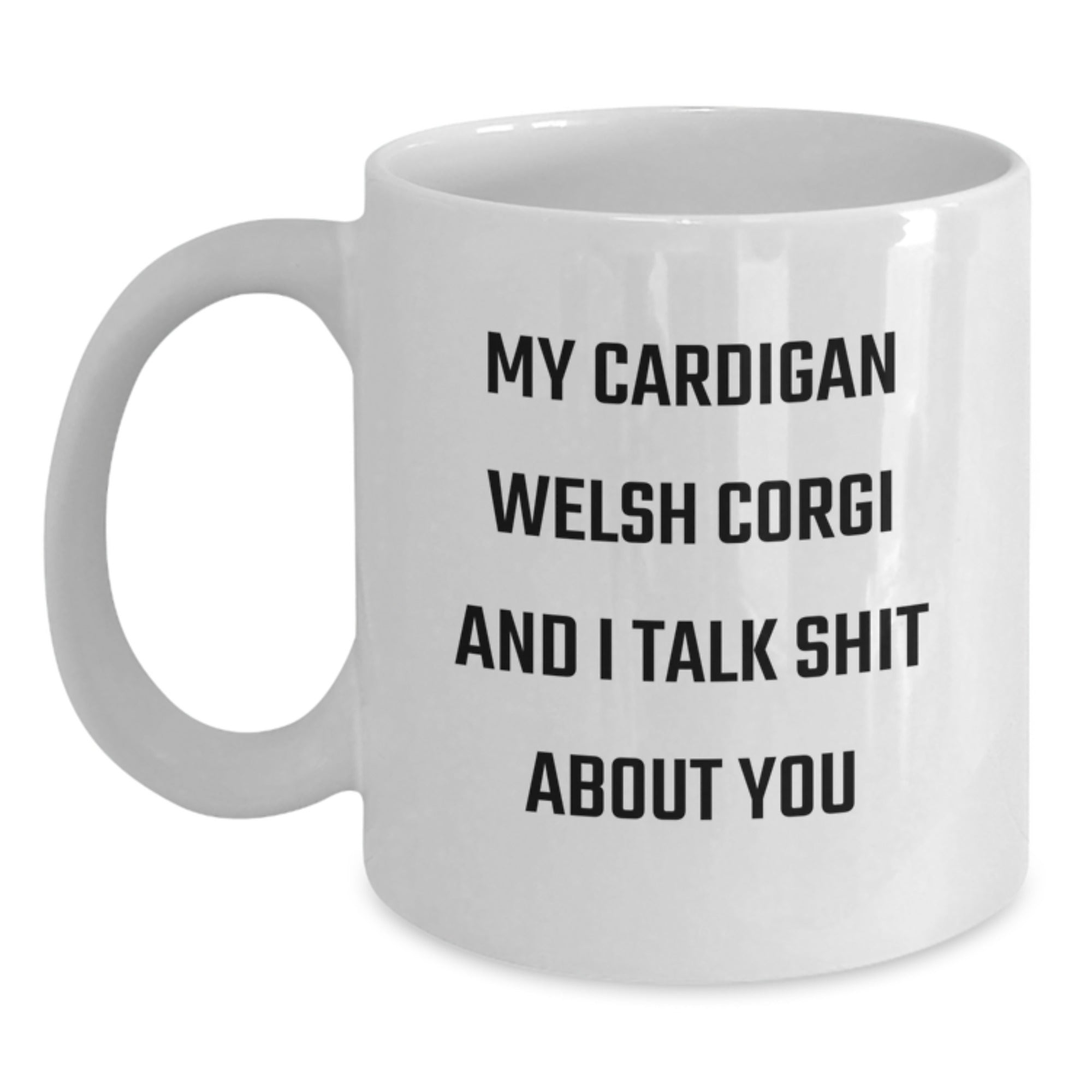 Funny Cardigan Welsh Corgi Dog Quotes Gifts from Friends for Birthday, White Coffee Mug, 'My Cardigan Welsh Corgi And I Talk Shit About You' - Main