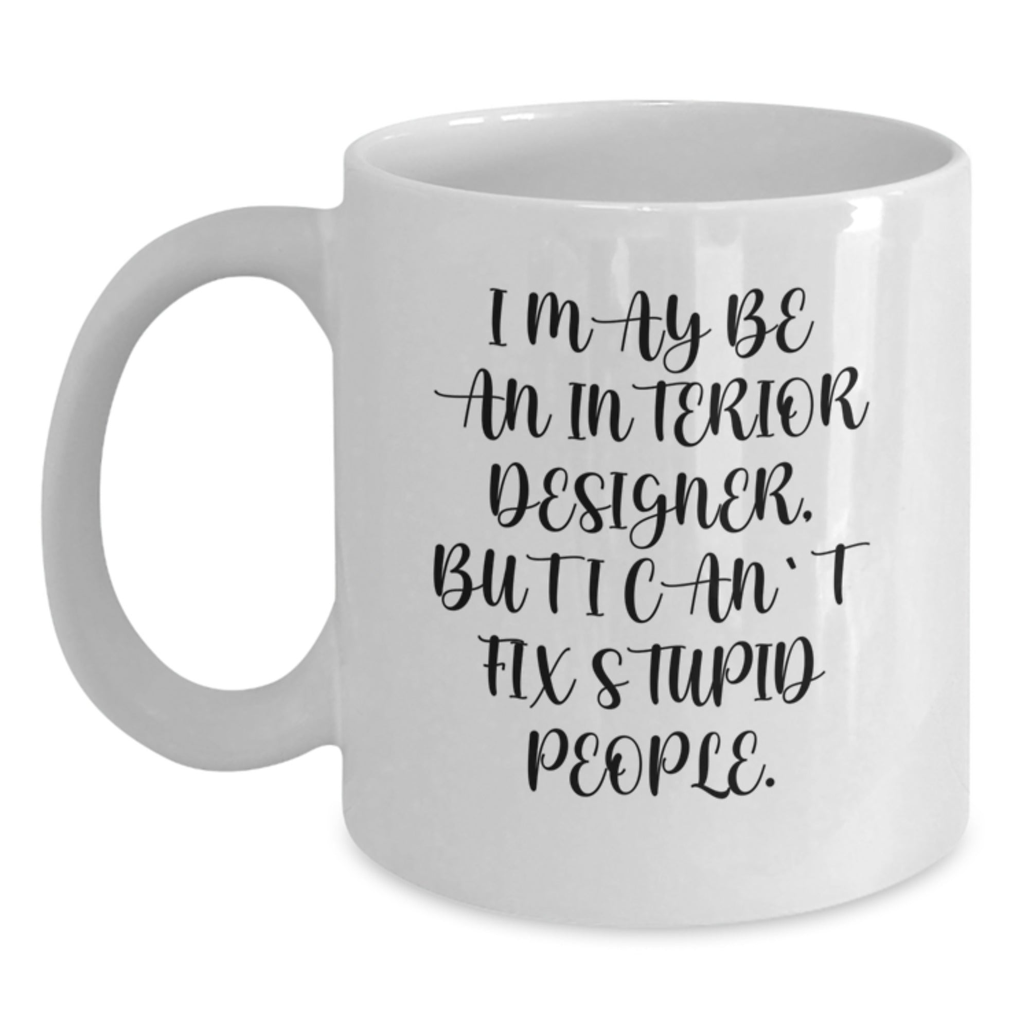 Funny Interior Designer Gifts from Men to Women, 'I May Be An Interior Designer, But I Cant Fix Stupid People' White Coffee Mug, Unique Christmas Unique Gifts for Interior Designers - Main