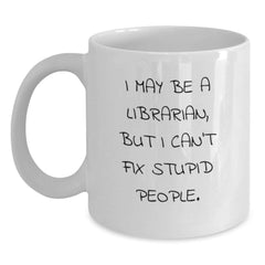 Funny Librarian Gifts for Christmas - White Coffee Mug with 'I May Be A Librarian, But I Can't Fix Stupid People.' Quote, Gifts from Friends for Librarians - Main