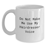 Funny Hairdresser Gifts from Friends Christmas Unique White Coffee Mug, Perfect for Hairdresser Lovers, Do Not Make Me Use My Hairdresser Voice - Main
