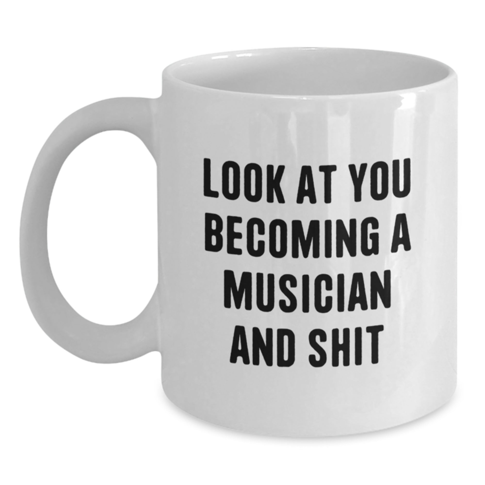 Funny Musician Gifts for Men, White Coffee Mug, Look At You Becoming A Musician And Shit, Unique Christmas Memorable Presents - Main