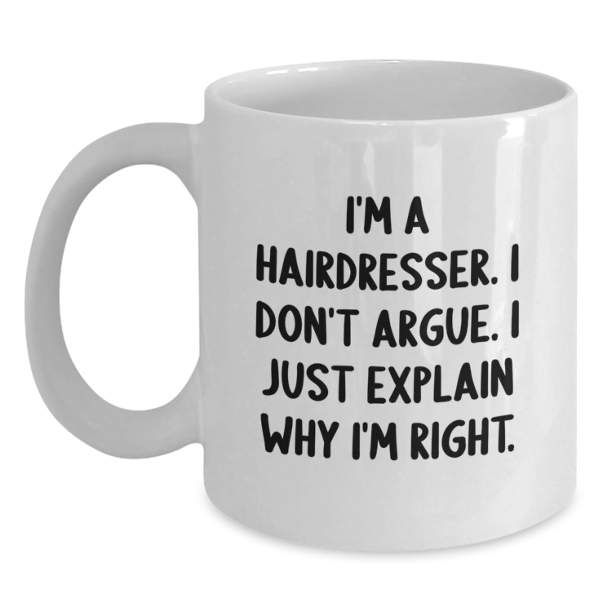 A Funny Hairdresser Gift from Friends for Christmas - White Coffee Mug with 'I'm A Hairdresser. I Don't Argue. I Just Explain Why I'm Right.' Quote - Main