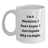 Funny Mortician Gifts, White Coffee Mug for Mortician Friends and Family, I'm A Mortician. I Don't Argue. I Just Explain Why I'm Right. Christmas Unique Gifts from Men to Mortician - Main