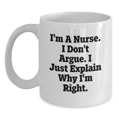 Funny Nurse Gifts from Friends for Christmas, White Coffee Mug, I'm A Nurse. I Don't Argue. I Just Explain Why I'm Right. - Main