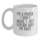 Funny Porter Gifts, Unique White Coffee Mugs for Porter Lovers, I'm A Porter. I Don't Argue. I Just Explain Why I'm Right., Gifts from Friends to Porter at Christmas - Main