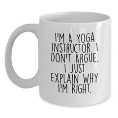 Funny Yoga Instructor Gift Mug - Gifts from Friends to Yoga Instructor - White Coffee Mug - I'm A Yoga Instructor. I Don't Argue. I Just Explain Why I'm Right. - Main