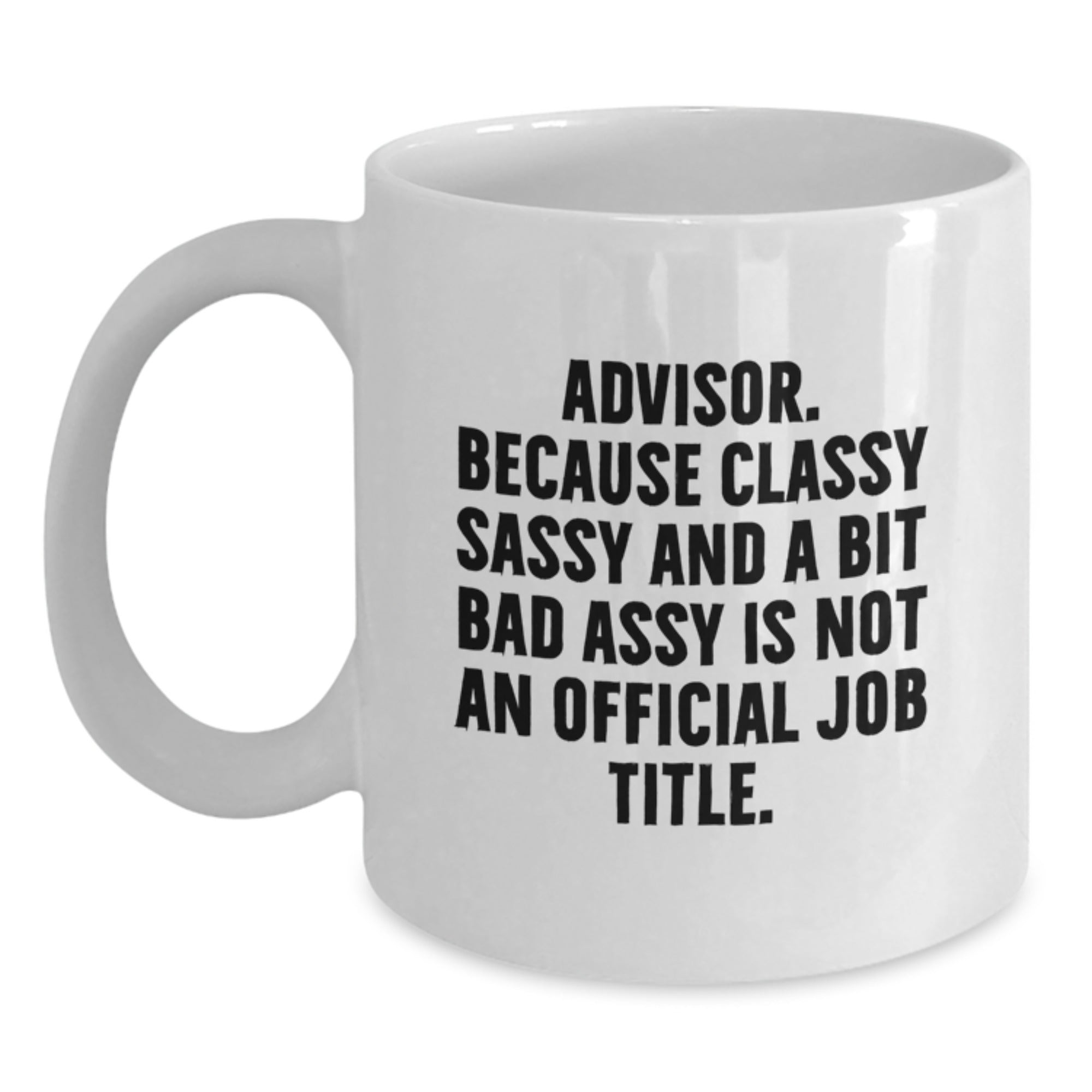 Funny Advisor Gifts from Friends, Christmas Unique Gifts for Advisor, White Coffee Mug, Because Classy Sassy And A Bit Fearlessy Is Not An Official Job Title. - Main