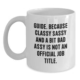 Funny Guide Gifts for Birthday - White Coffee Mug - 'Guide. Because Classy Sassy And A Bit Fearlessy Is Not An Official Job Title.' - Main