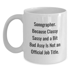 Funny Sonographer Christmas Unique Gifts from Friends for Men and Women White Coffee Mug, Because Classy Sassy And A Bit Fearlessy Is Not An Official Job Title. - Main