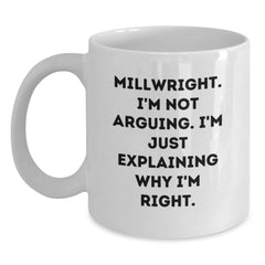 Funny Millwright Gifts from Men - I'm Not Arguing. I'm Just Explaining Why I'm Right. - White Coffee Mug for Birthday - Main