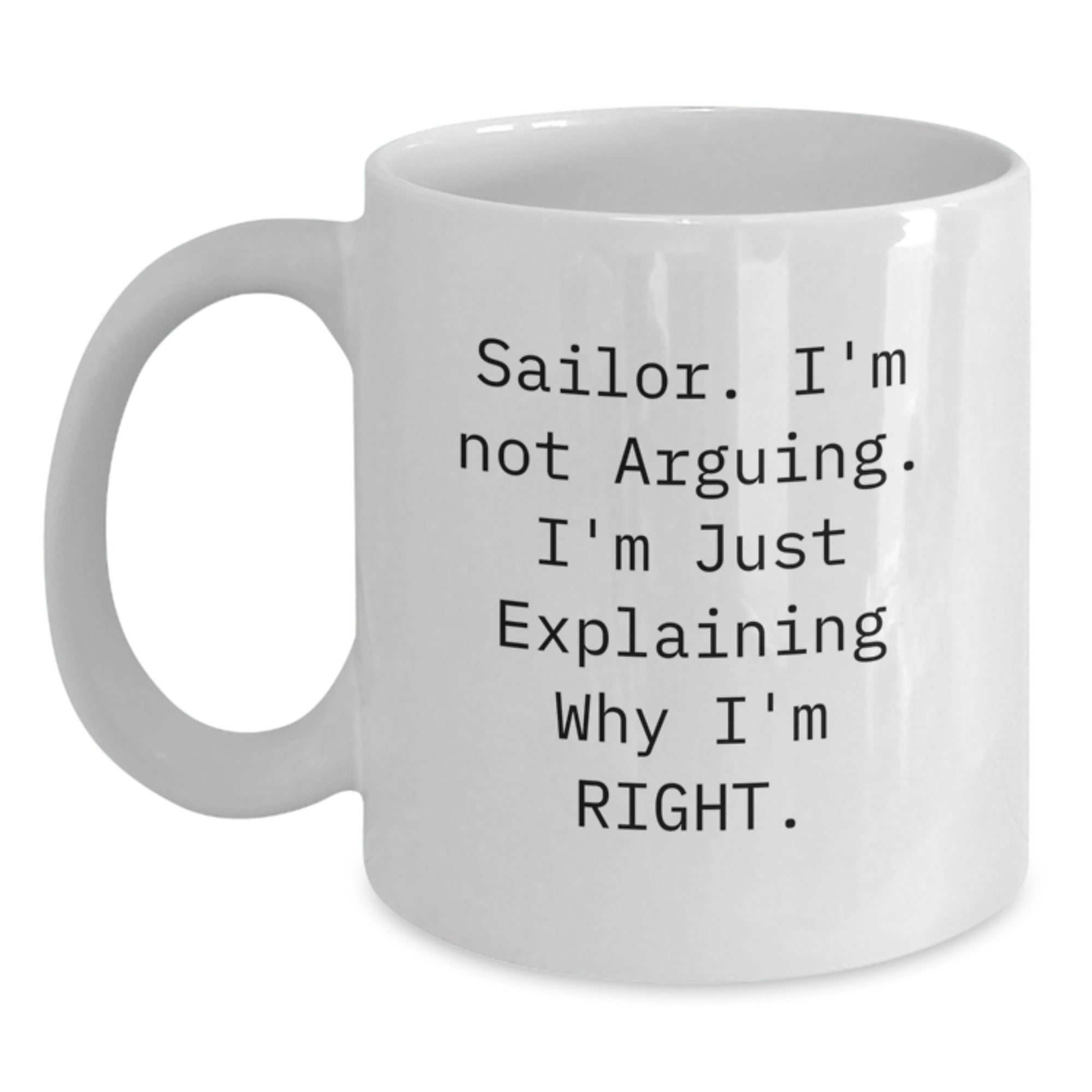 Funny Sailor Gifts from Men to Friends - 'I'm Not Arguing. I'm Just Explaining Why I'm Right.' White Coffee Mug for Sailor Christmas Unique Gifts - Main