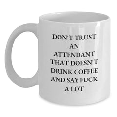 Funny Attendant Gifts from Men to Women White Coffee Mug, Unique Gifts for Attendant, Don't Trust An Attendant That Doesn't Drink Coffee And Say F--k A Lot, Christmas Unique Gifts - Main