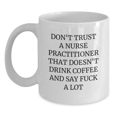 Funny Gifts for Nurse Practitioner - White Coffee Mug - Don't Trust A Nurse Practitioner That Doesn't Drink Coffee And Say F--k A Lot Gifts from Friends to Coworkers - Main