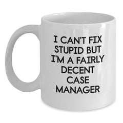 Funny Case Manager Gifts, White Coffee Mugs for Case Managers, I Can't Fix Stupid But I'm A Fairly Decent Case Manager, Gifts from Friends, Gift for Case Manager Colleagues - Main