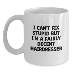 Funny Hairdresser White Coffee Mug Gifts from Men to Friends - I Can't Fix Stupid But I'm A Fairly Decent Hairdresser Humor Christmas Unique Gifts - Main