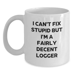 Funny Logger Gifts from Friends and Family - I Can't Fix Stupid But I'm A Fairly Decent Logger White Coffee Mug for Graduation - Main