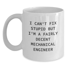 Funny Mechanical Engineer Gifts, White Coffee Mug, I Can't Fix Stupid But I'm A Fairly Decent Mechanical Engineer Christmas Unique - Main