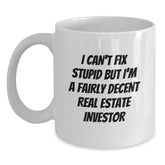 Funny Real Estate Investor Gifts, White Coffee Mugs for Men, Women, Friends, or Family - I Can't Fix Stupid But I'm A Fairly Decent Real Estate Investor Mug, Unique Christmas Unique Gifts - Main