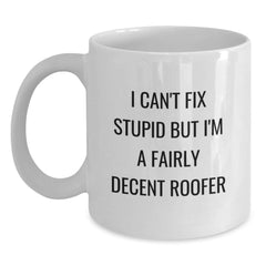 Funny Roofer Gifts I Can't Fix Stupid But I'm A Fairly Decent Roofer White Coffee Mugs for Him from Friends or Family on Graduation Unique Gifts - Main