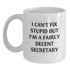 Funny Secretary Gifts from Friends and Family, Inspirational White Coffee Mug for Graduation 'I Can't Fix Stupid But I'm A Fairly Decent Secretary' - Main