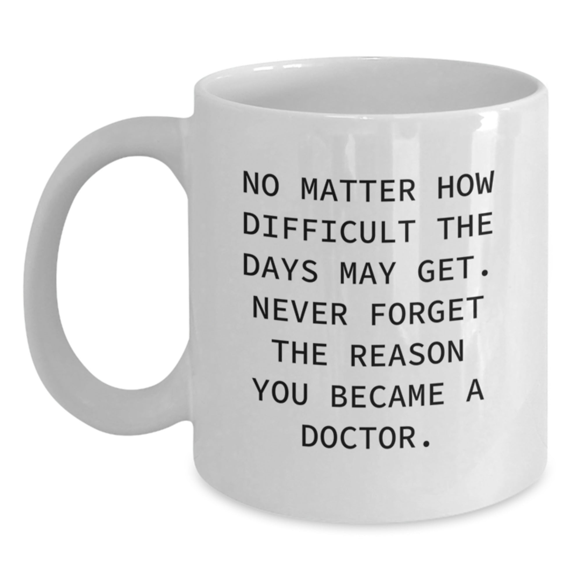 Inspiring Doctor Gifts from Family - White Coffee Mug for Graduation - 'No Matter How Difficult The Days May Get.' - Main