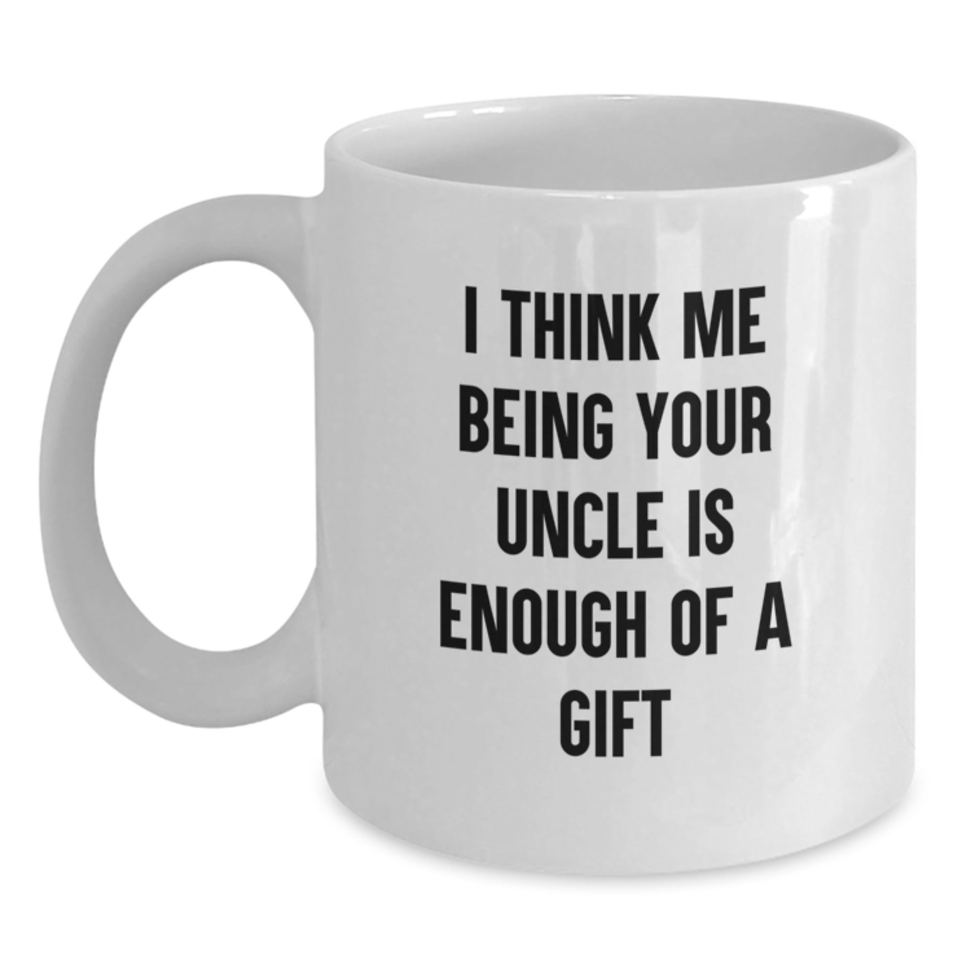 Funny Uncle Gifts from Men, Unique White Coffee Mug for Uncle, I Think Me Being Your Uncle Is Enough Of A Gift, Birthday Unique Gifts - Main