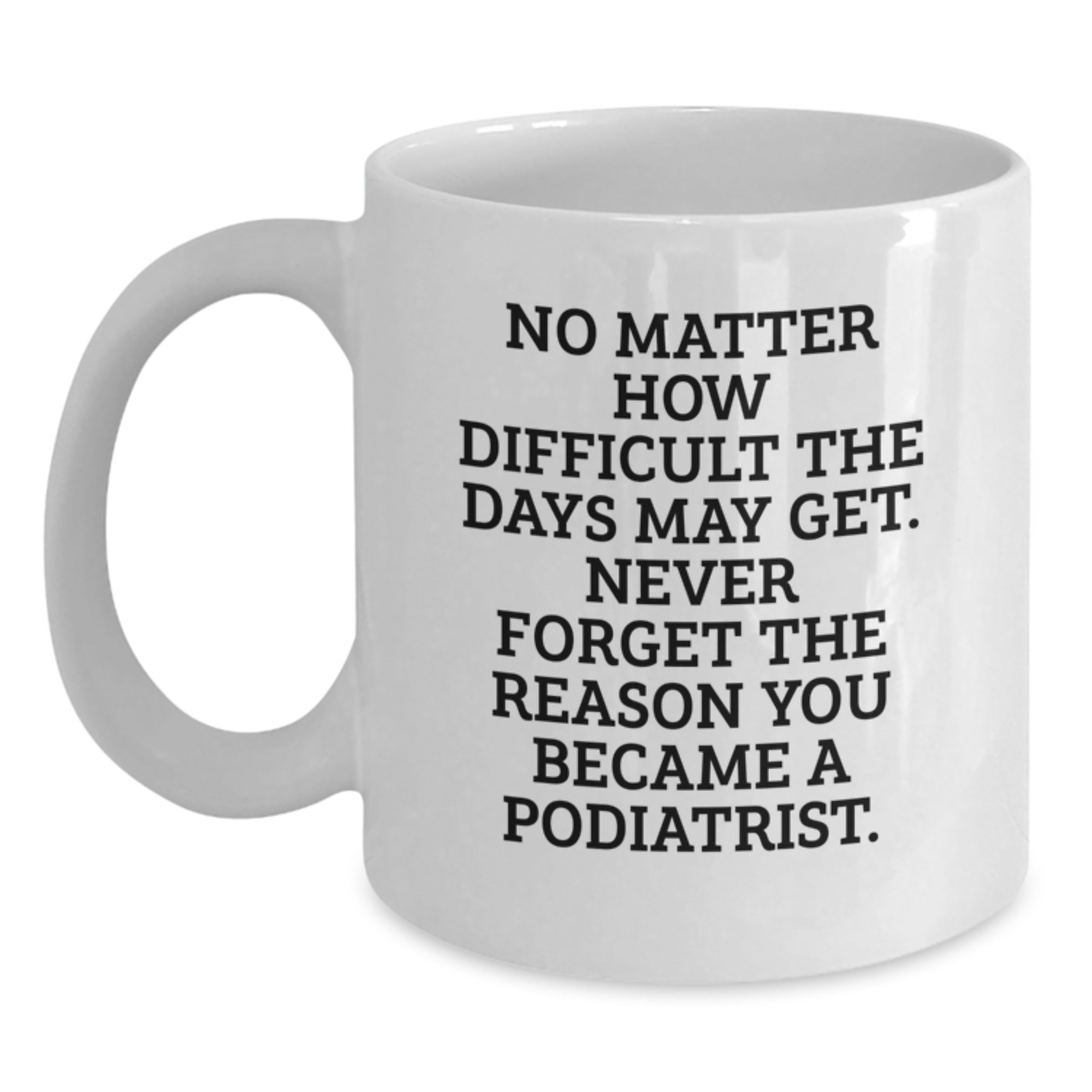 Podiatrist White Coffee Mug Gifts from Friends for Christmas, Inspirational Quote: 'Never Forget The Reason' - Ceramic, Microwave Safe - Main